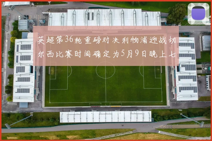 英超第36轮重磅对决利物浦迎战切尔西比赛时间确定为5月9日晚上七点半